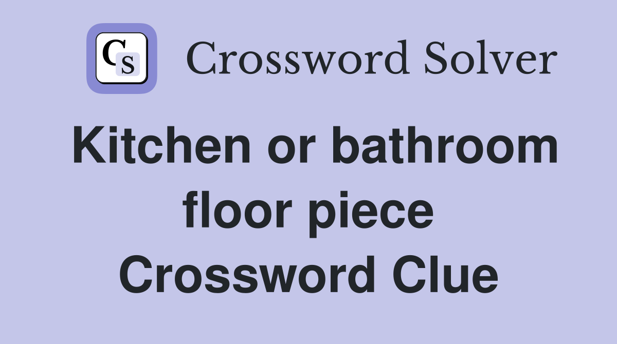 Kitchen or bathroom floor piece Crossword Clue