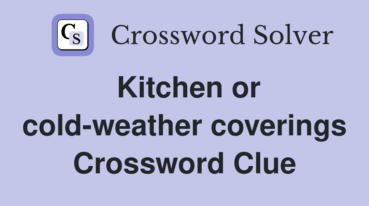 Kitchen or cold-weather coverings Crossword Clue
