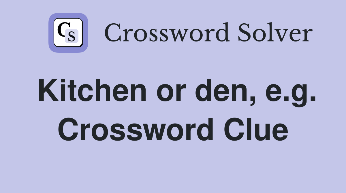 Kitchen or den, e.g. Crossword Clue