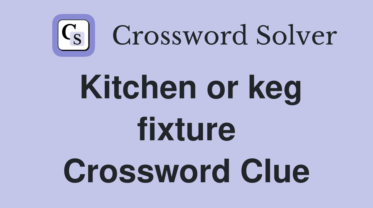 Kitchen or keg fixture Crossword Clue