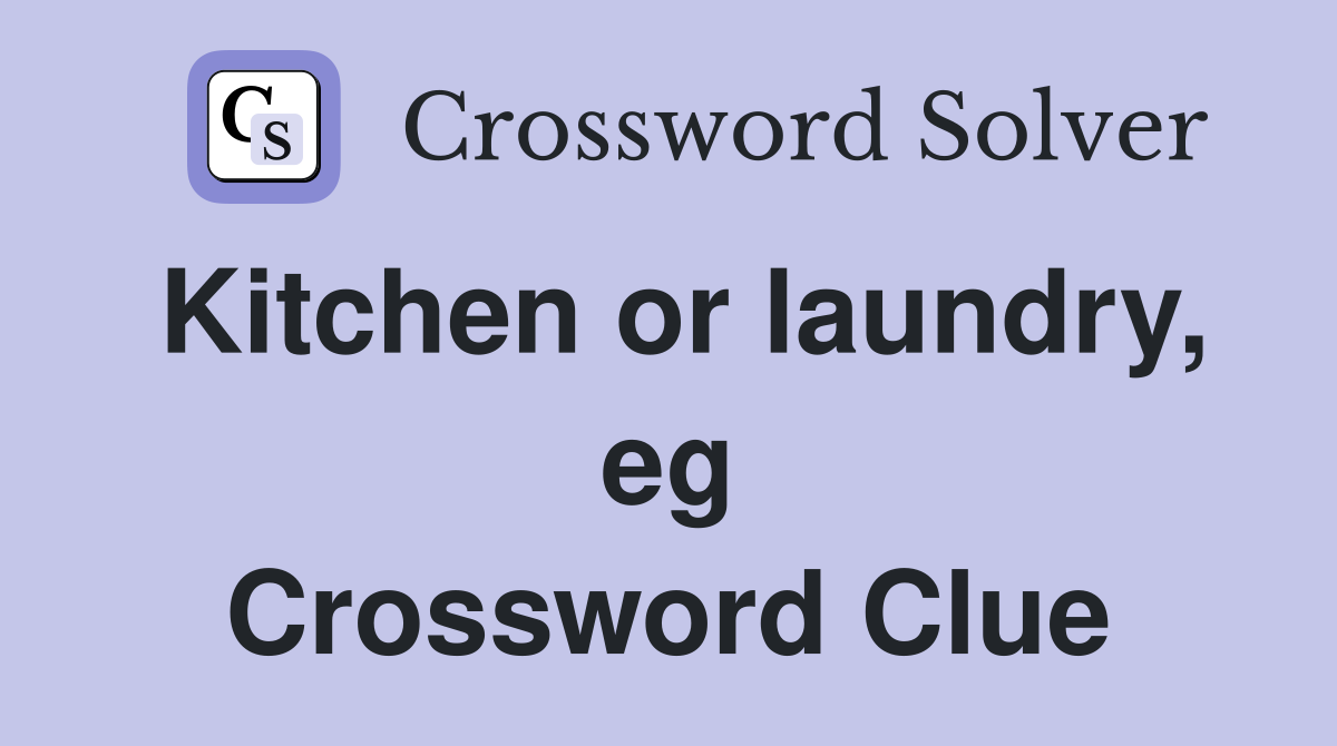Kitchen or laundry, eg Crossword Clue