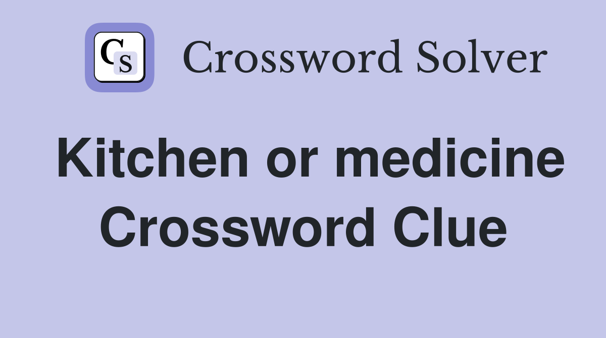 Kitchen or medicine Crossword Clue
