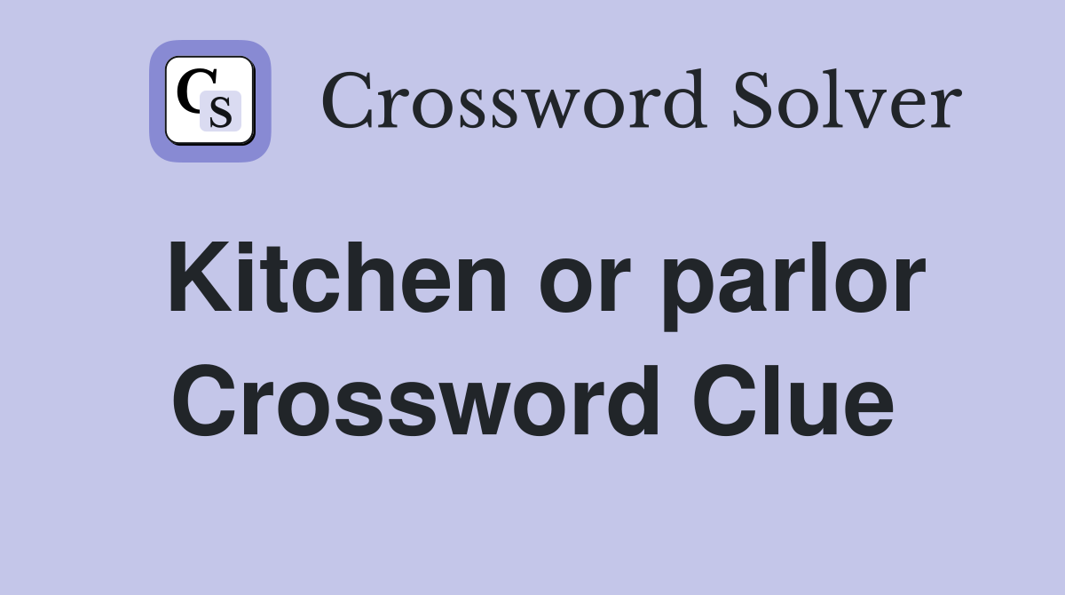Kitchen or parlor Crossword Clue