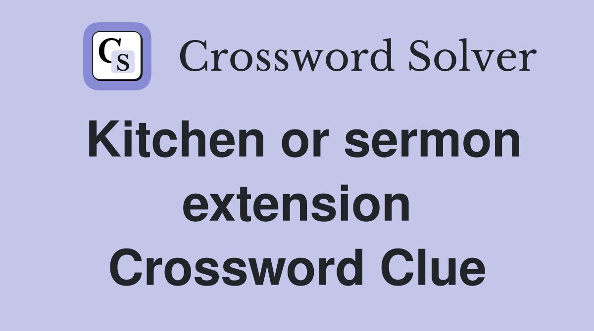 Kitchen or sermon extension Crossword Clue