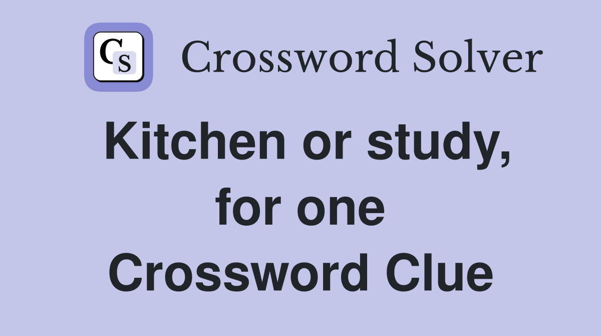 Kitchen or study, for one Crossword Clue