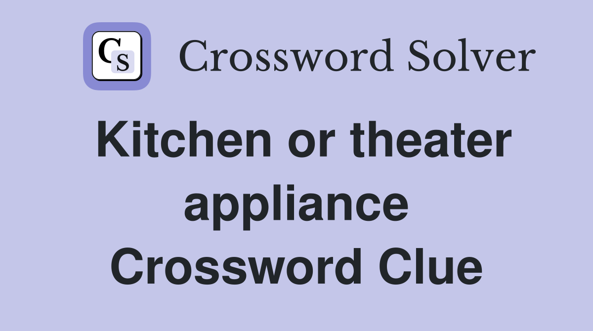 Kitchen or theater appliance Crossword Clue