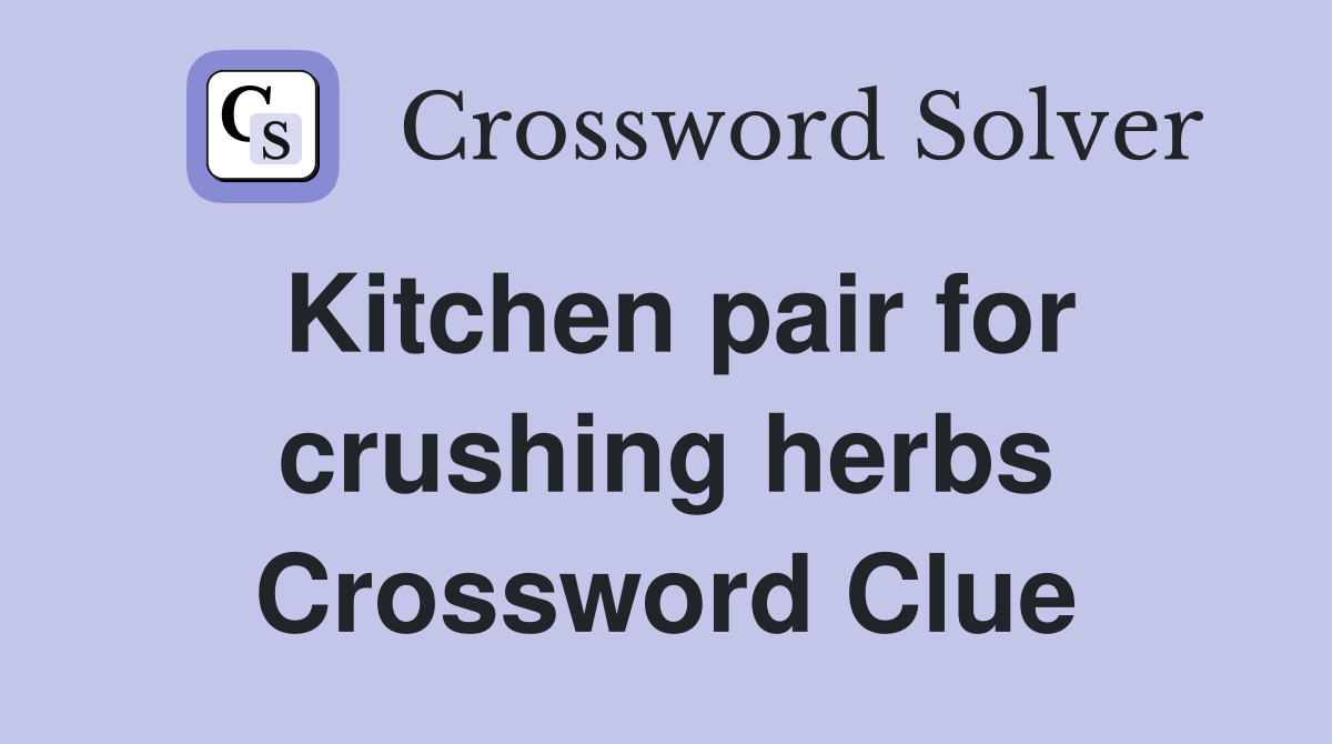 Kitchen pair for crushing herbs Crossword Clue
