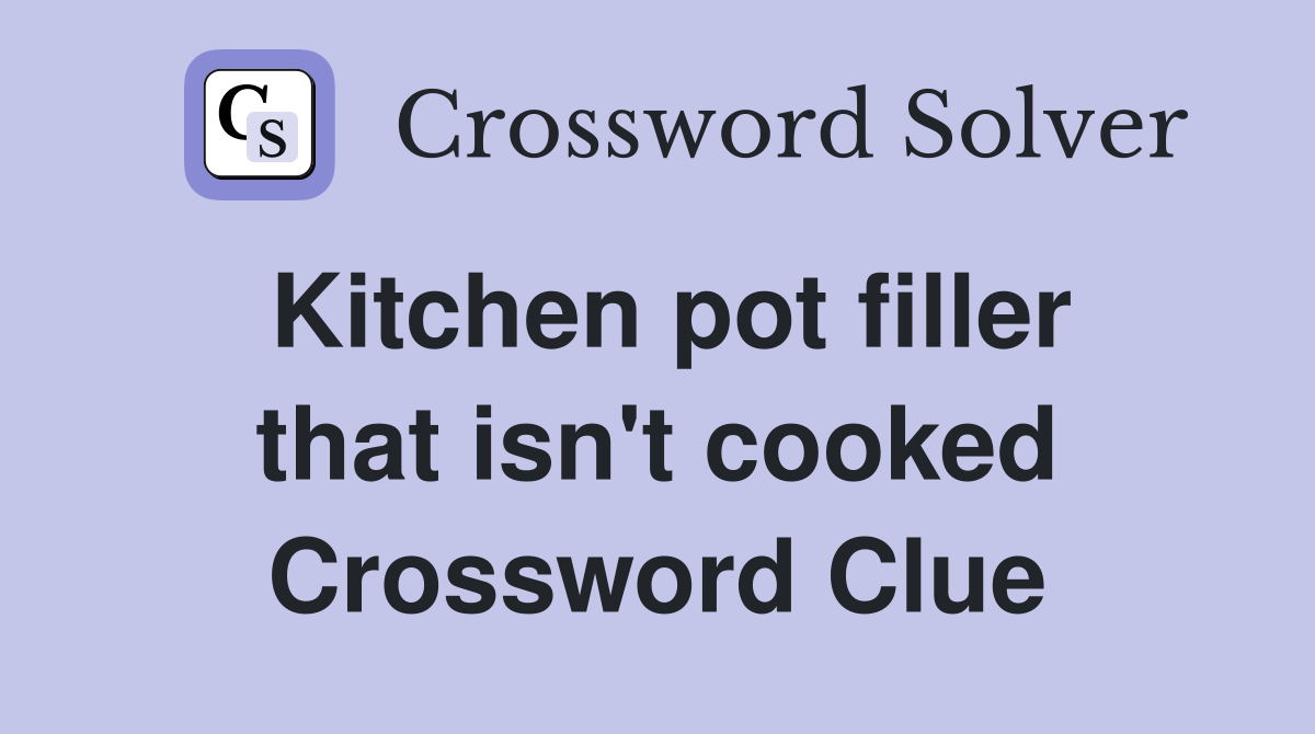 Kitchen pot filler that isn't cooked Crossword Clue