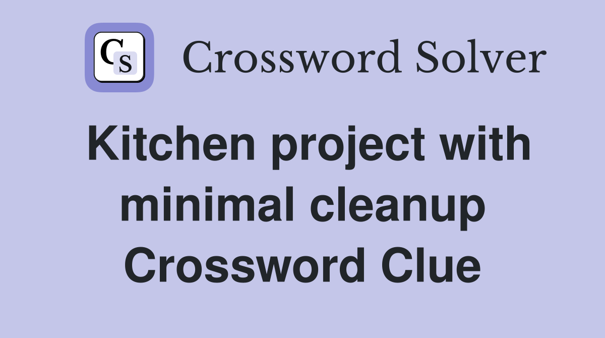 Kitchen project with minimal cleanup Crossword Clue