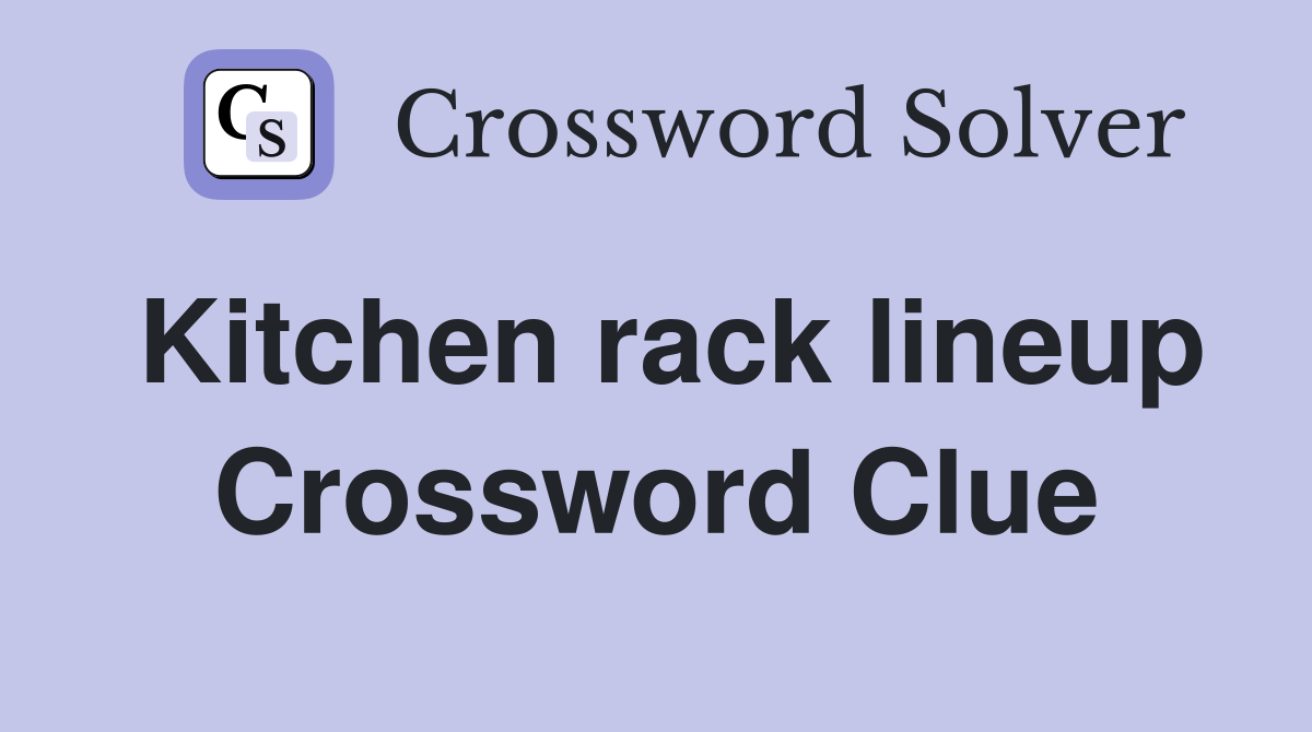 Kitchen rack lineup Crossword Clue