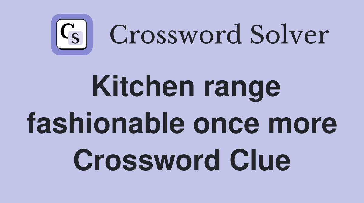 Kitchen range fashionable once more Crossword Clue