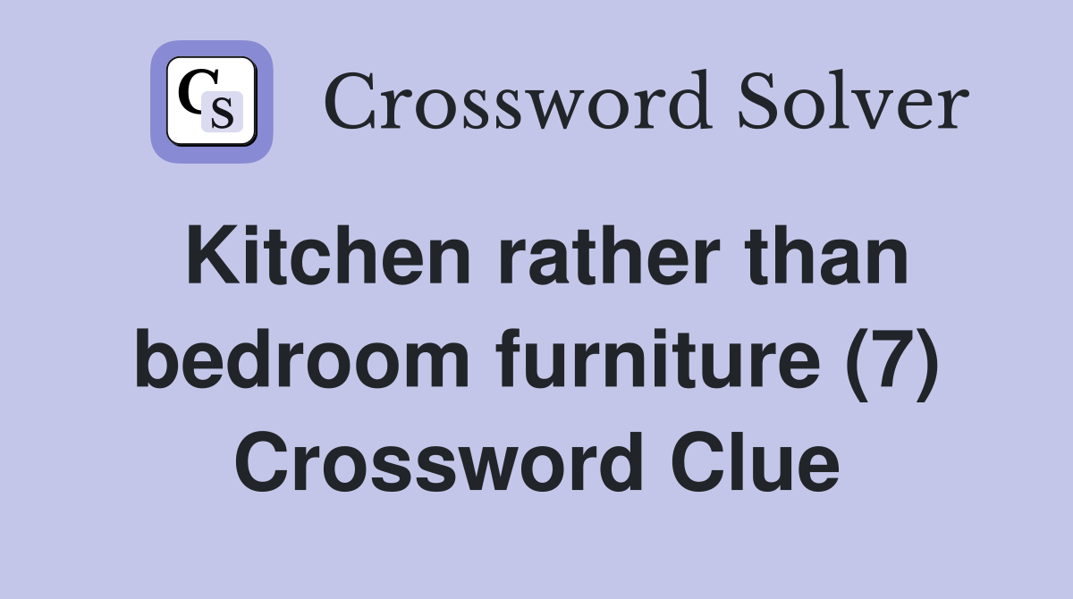 Kitchen rather than bedroom furniture (7) Crossword Clue