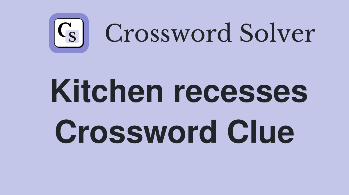 Kitchen recesses Crossword Clue