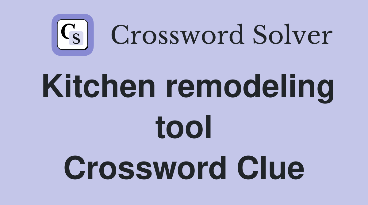 Kitchen remodeling tool Crossword Clue