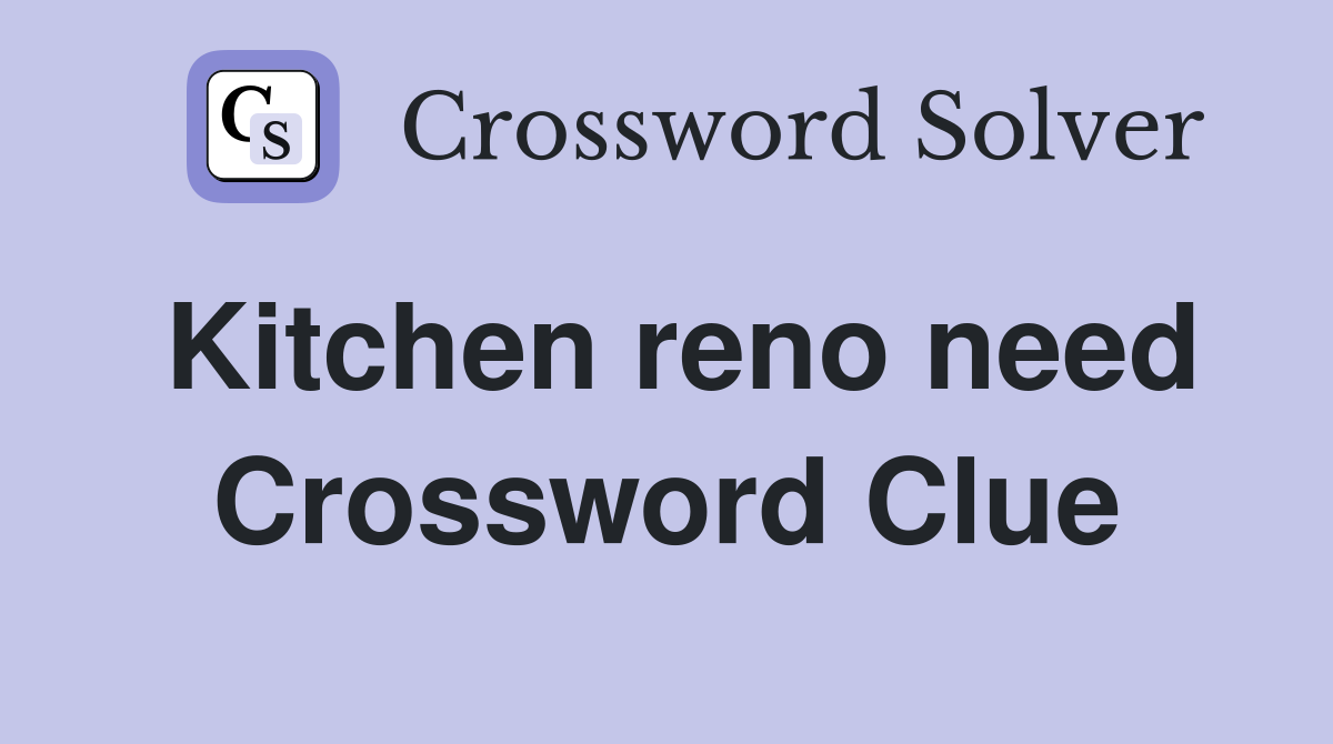Kitchen reno need Crossword Clue