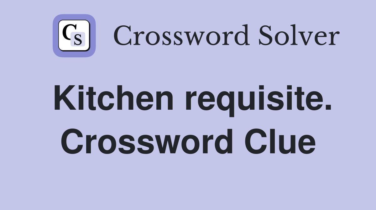 Kitchen requisite. Crossword Clue