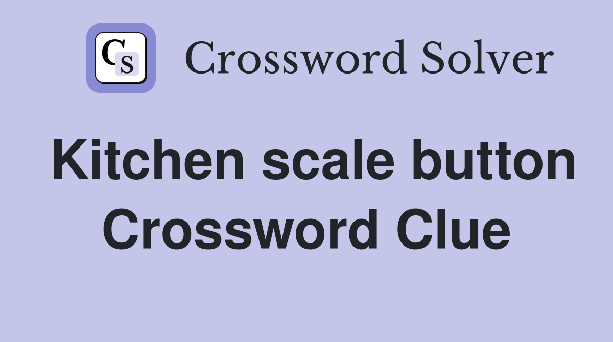 Kitchen scale button Crossword Clue