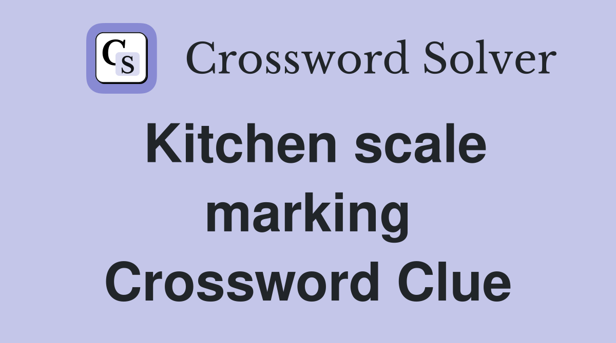 Kitchen scale marking Crossword Clue