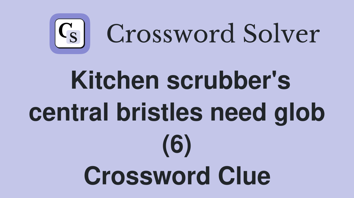 Kitchen scrubber's central bristles need glob (6) Crossword Clue