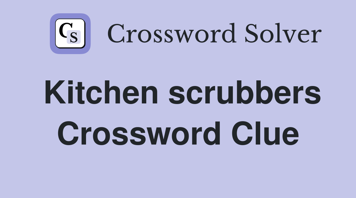 Kitchen scrubbers Crossword Clue
