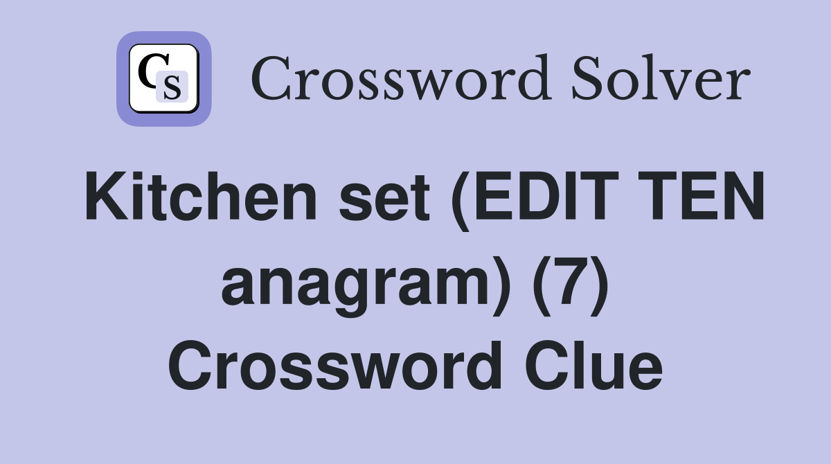 Kitchen set (EDIT TEN anagram) (7) Crossword Clue