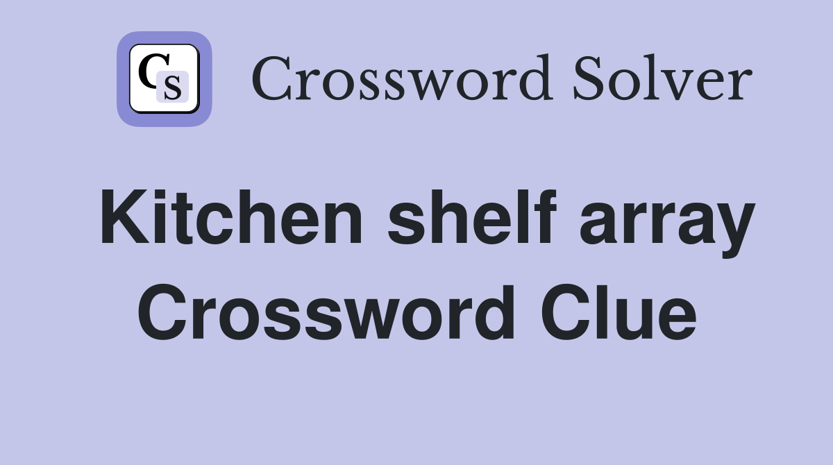 Kitchen shelf array Crossword Clue