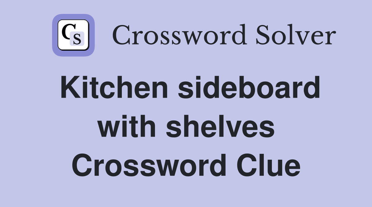 Kitchen sideboard with shelves Crossword Clue
