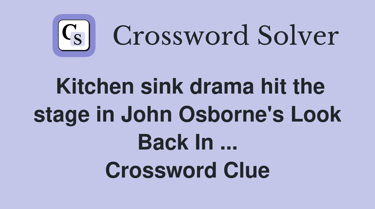 Kitchen sink drama hit the stage in John Osborne's Look Back In ... Crossword Clue