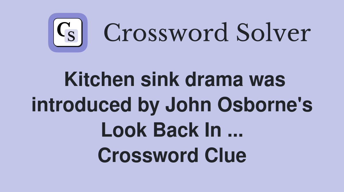 Kitchen sink drama was introduced by John Osborne's Look Back In ... Crossword Clue