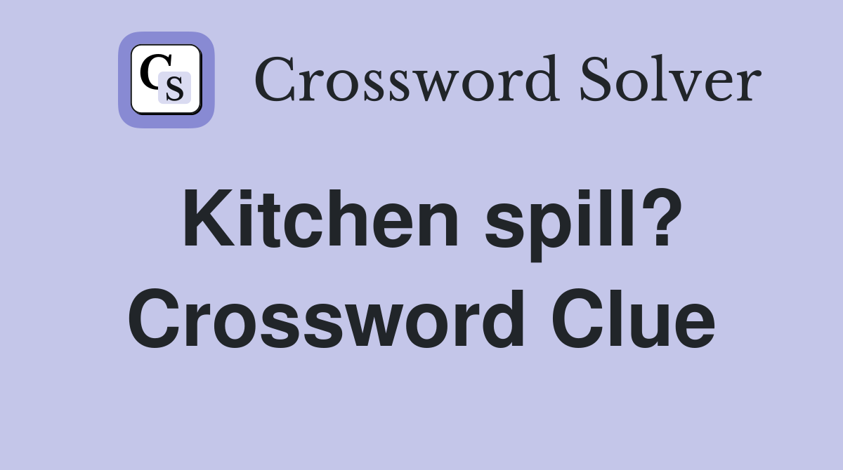 Kitchen spill? Crossword Clue