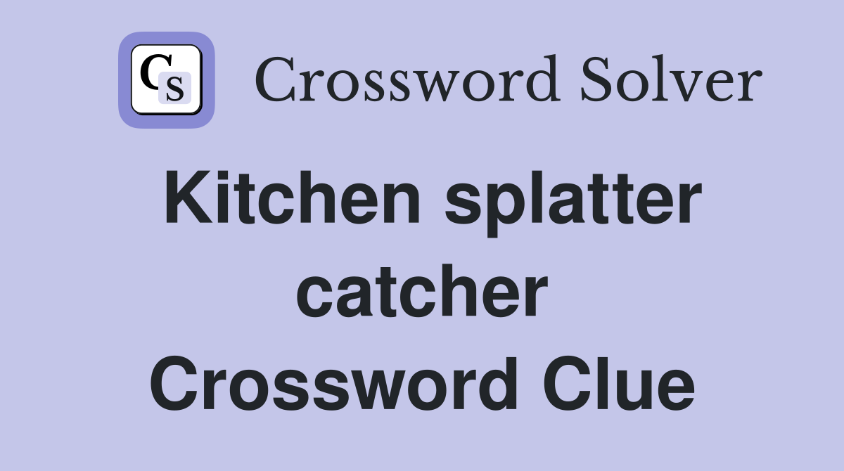 Kitchen splatter catcher Crossword Clue