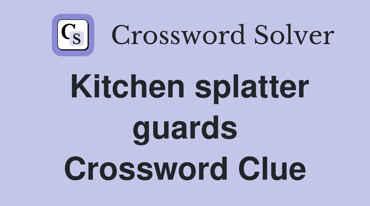Kitchen splatter guards Crossword Clue