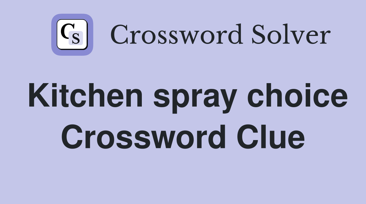 Kitchen spray choice Crossword Clue