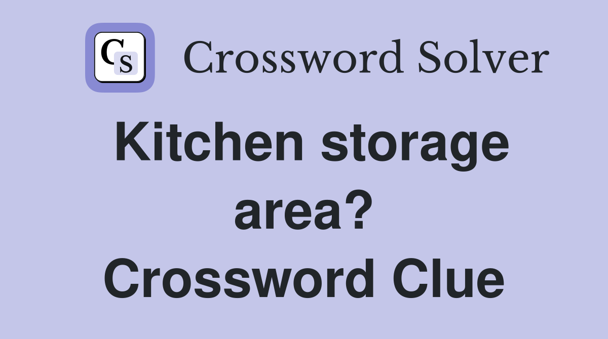 Kitchen storage area? Crossword Clue