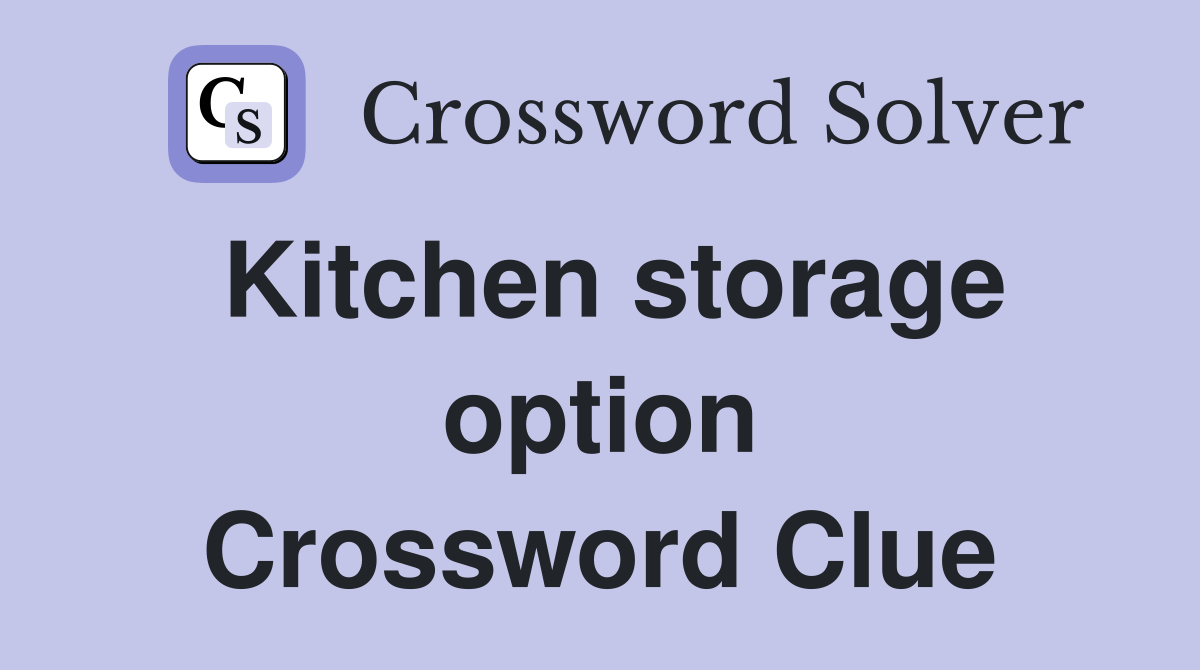 Kitchen storage option Crossword Clue