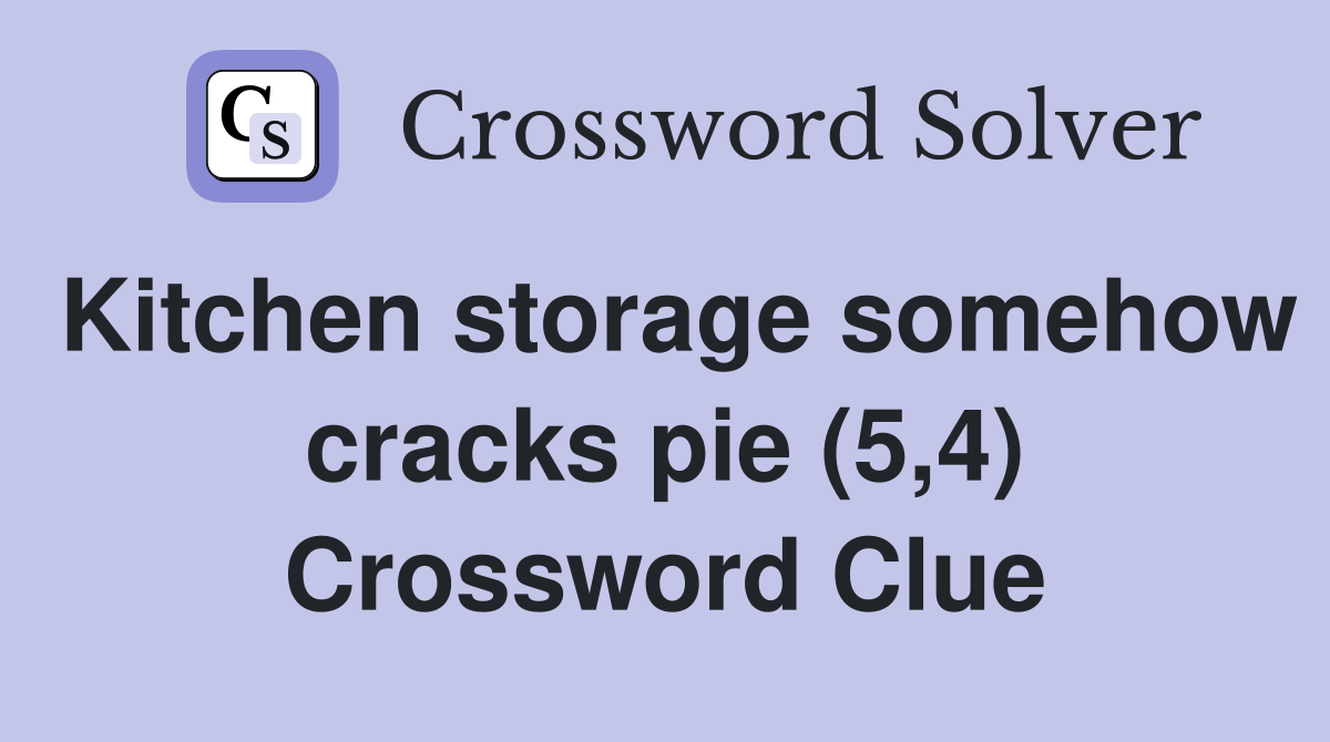 Kitchen storage somehow cracks pie (5,4) Crossword Clue