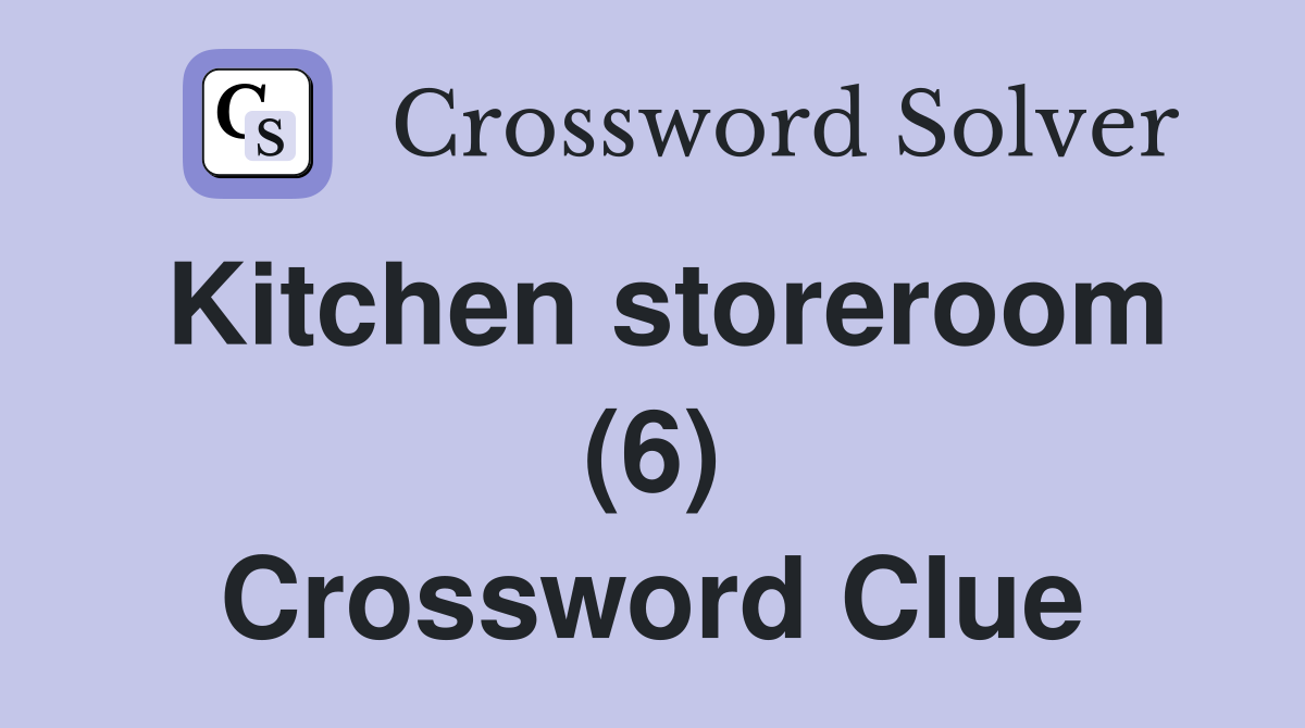 Kitchen storeroom (6) Crossword Clue