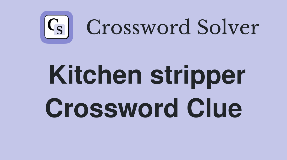 Kitchen stripper Crossword Clue