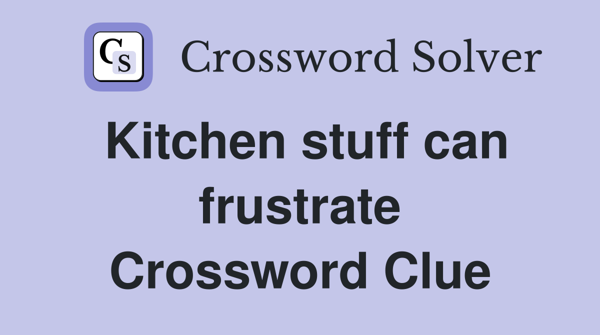 Kitchen stuff can frustrate Crossword Clue