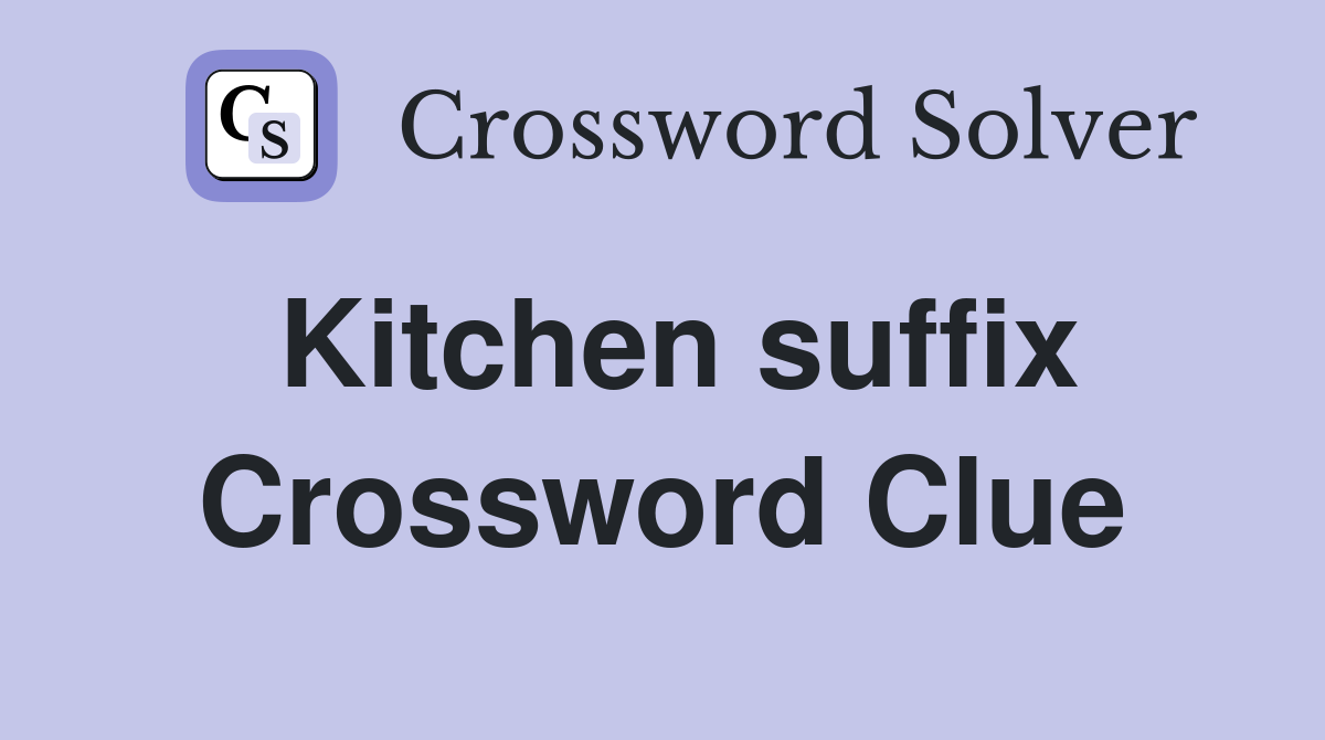Kitchen suffix Crossword Clue