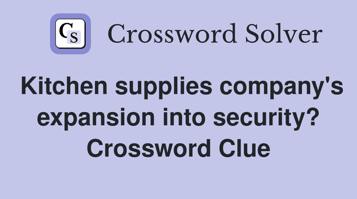 Kitchen supplies company's expansion into security? Crossword Clue