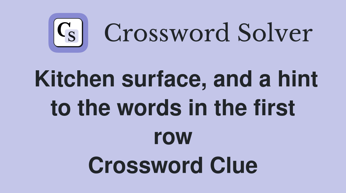 Kitchen surface, and a hint to the words in the first row Crossword Clue