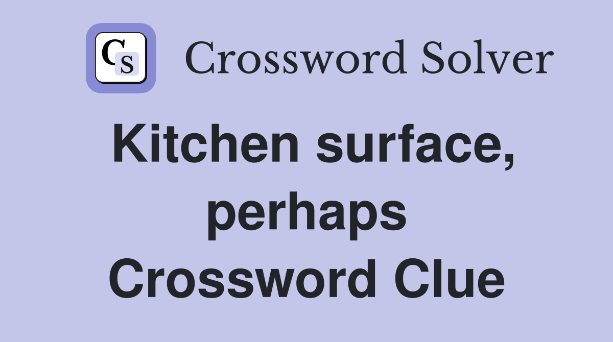 Kitchen surface, perhaps Crossword Clue