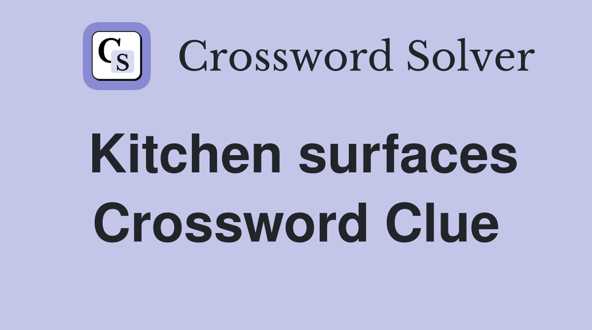 Kitchen surfaces Crossword Clue