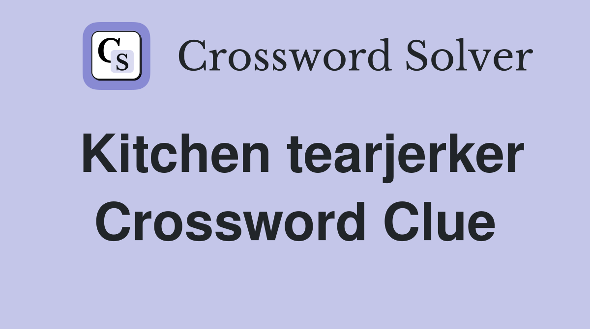 Kitchen tearjerker Crossword Clue