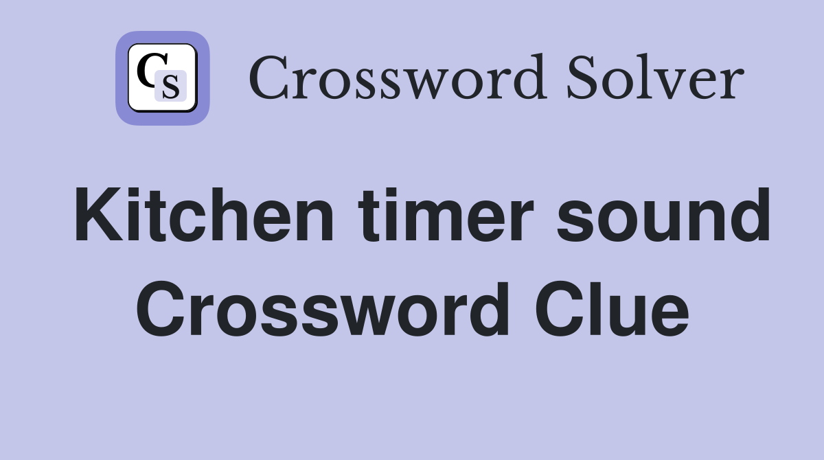 Kitchen timer sound Crossword Clue