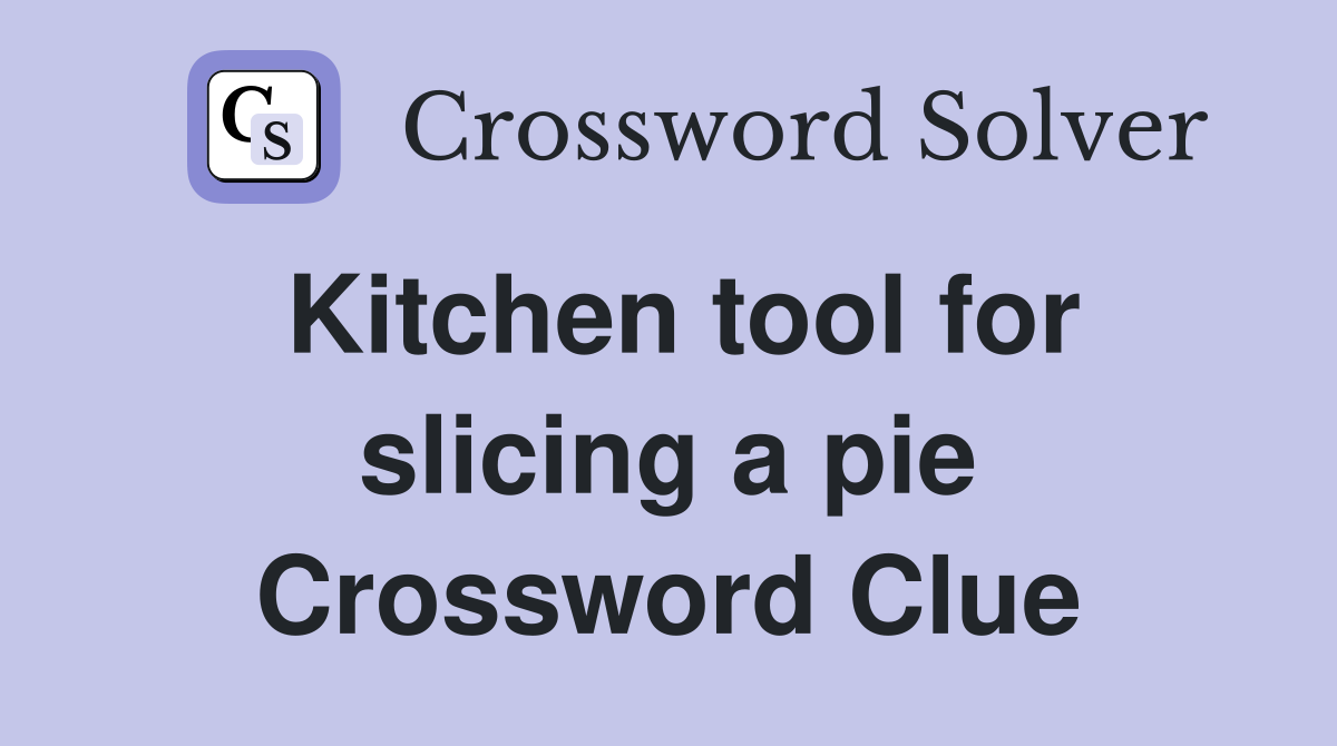 Kitchen tool for slicing a pie Crossword Clue