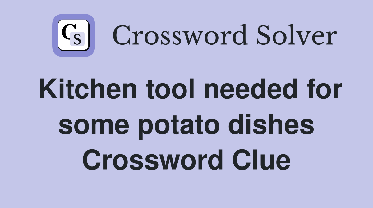 Kitchen tool needed for some potato dishes Crossword Clue