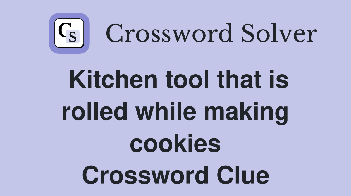 Kitchen tool that is rolled while making cookies Crossword Clue