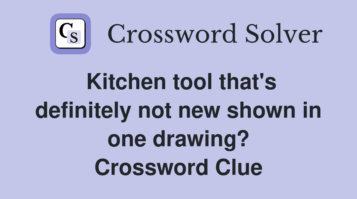 Kitchen tool that's definitely not new shown in one drawing? Crossword Clue